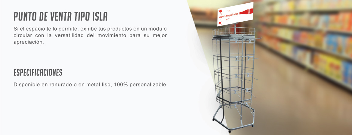 Si el espacio te lo permite, exhibe tus productos en un modulo circular con la versatilidad del movimiento para su mejor apreciación. 
